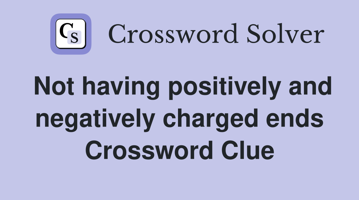 Not having positively and negatively charged ends Crossword Clue
