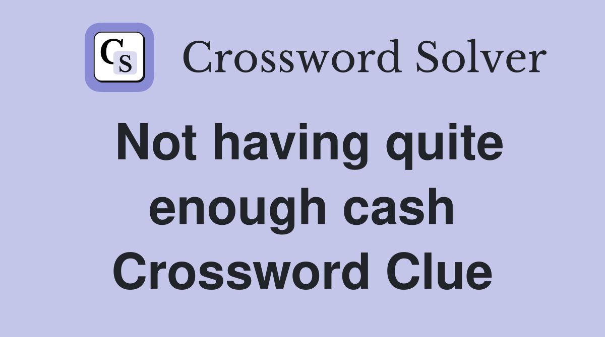 Not having quite enough cash Crossword Clue