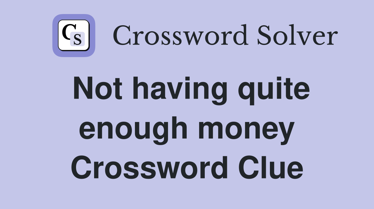Not having quite enough money Crossword Clue