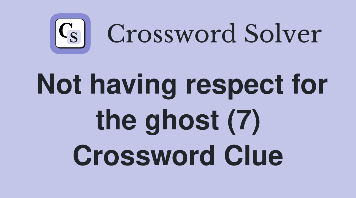 Not having respect for the ghost (7) Crossword Clue