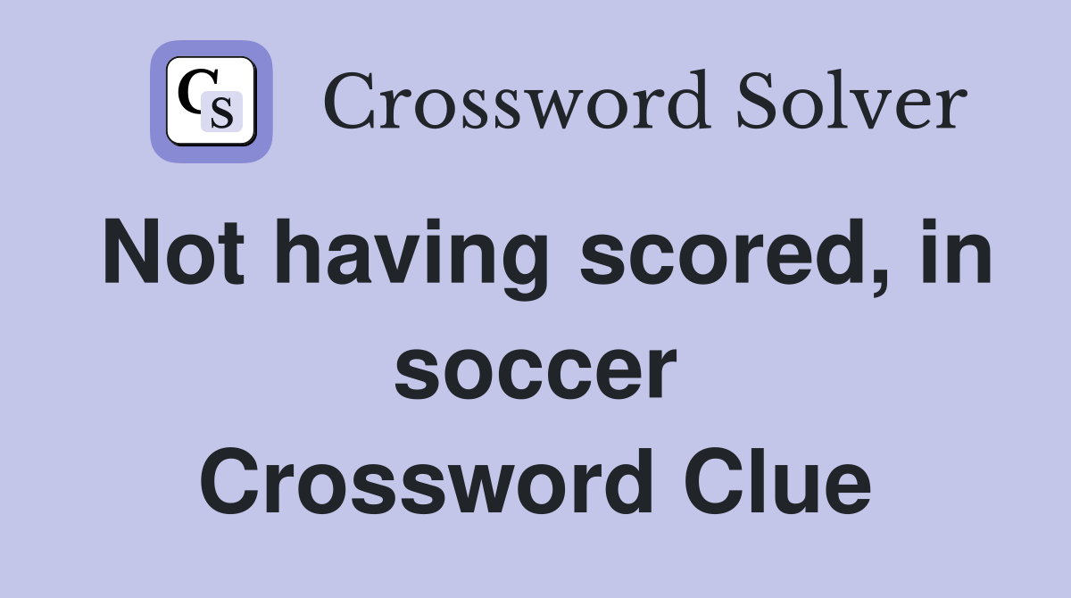 Not having scored, in soccer Crossword Clue