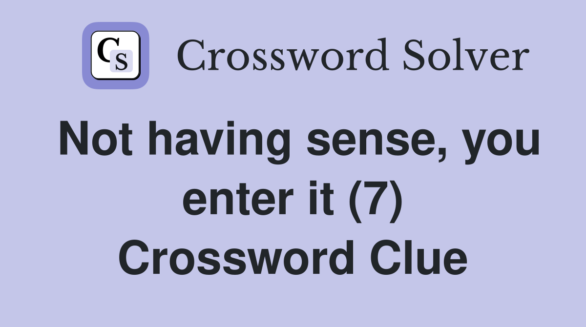 Not having sense, you enter it (7) Crossword Clue