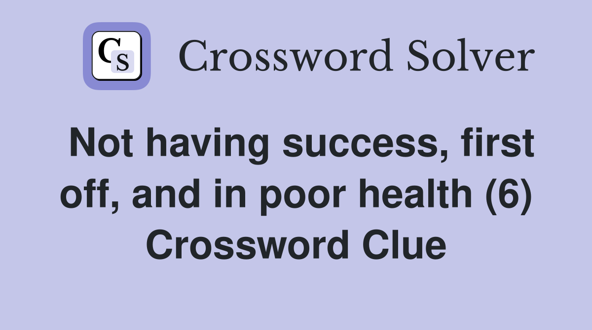Not having success, first off, and in poor health (6) Crossword Clue