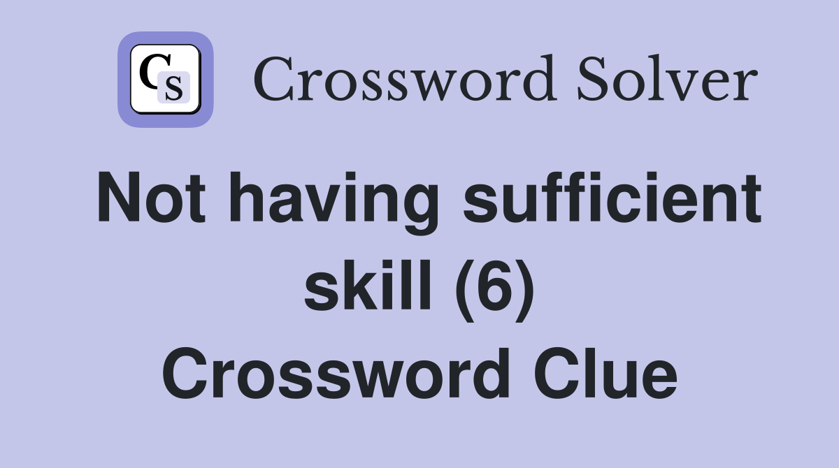 Not having sufficient skill (6) Crossword Clue