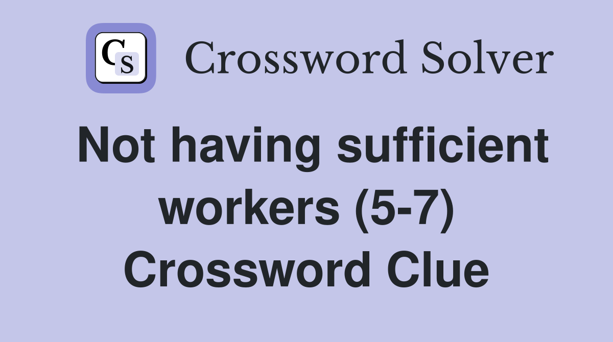 Not having sufficient workers (5-7) Crossword Clue