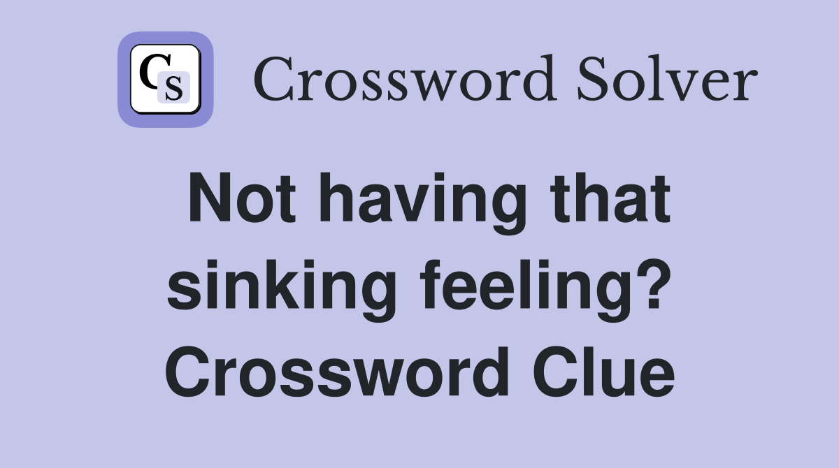 Not having that sinking feeling? Crossword Clue
