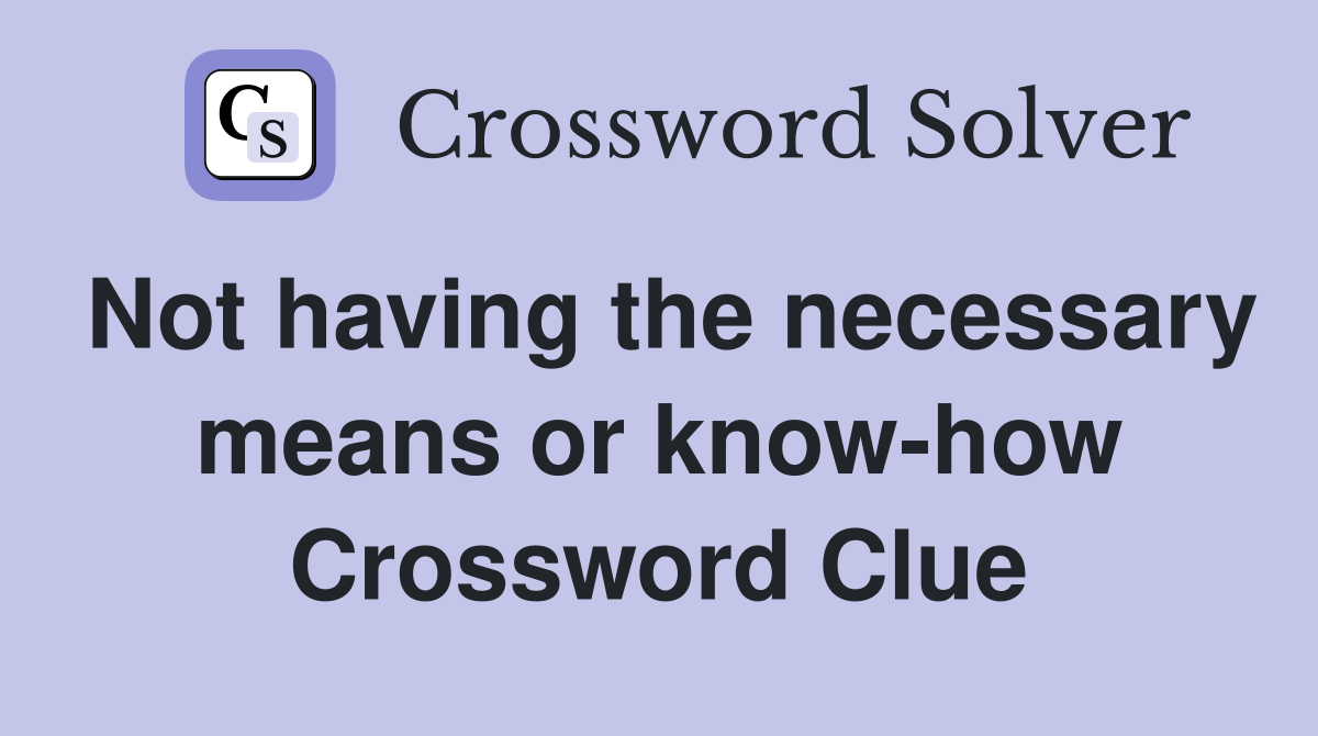 Not having the necessary means or know-how Crossword Clue