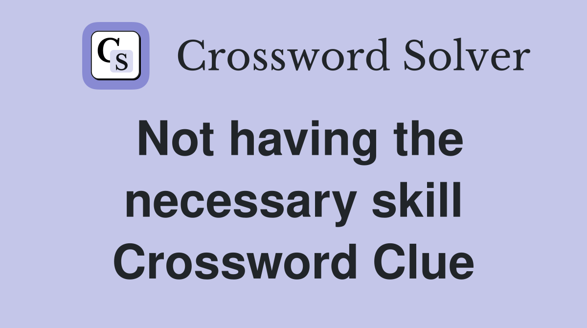 Not having the necessary skill Crossword Clue