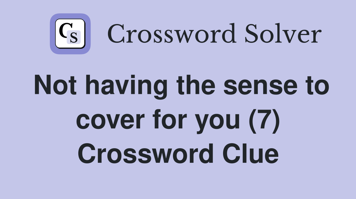 Not having the sense to cover for you (7) Crossword Clue