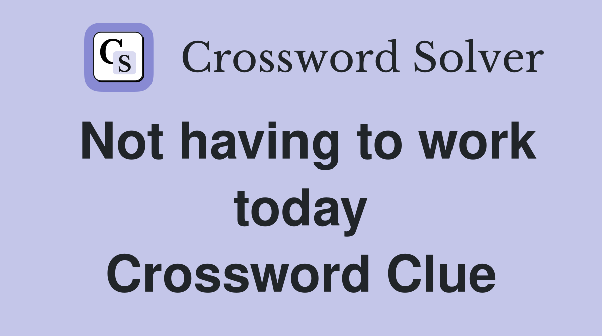 Not having to work today Crossword Clue