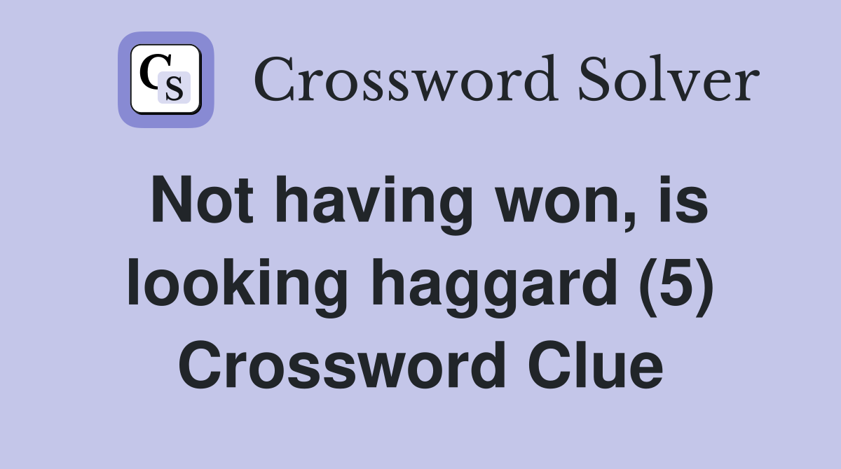 Not having won, is looking haggard (5) Crossword Clue