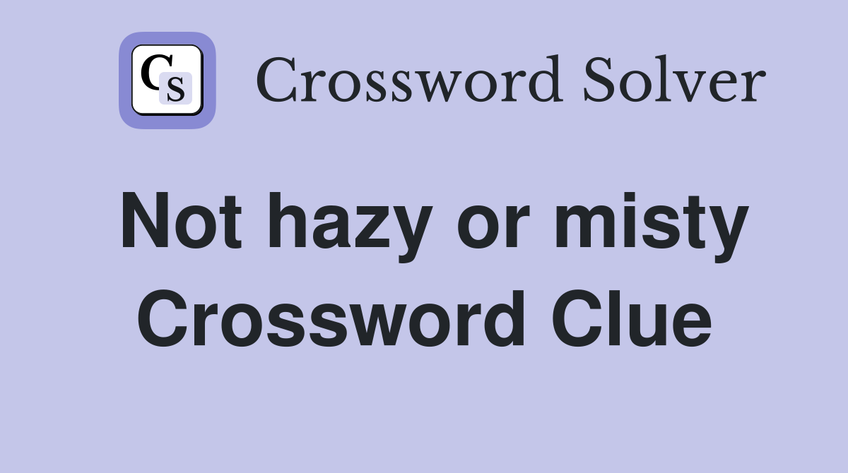 Not hazy or misty Crossword Clue