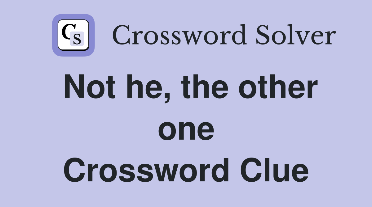Not he, the other one Crossword Clue