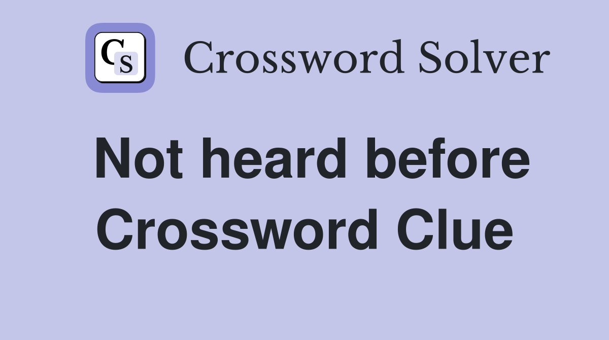 Not heard before Crossword Clue