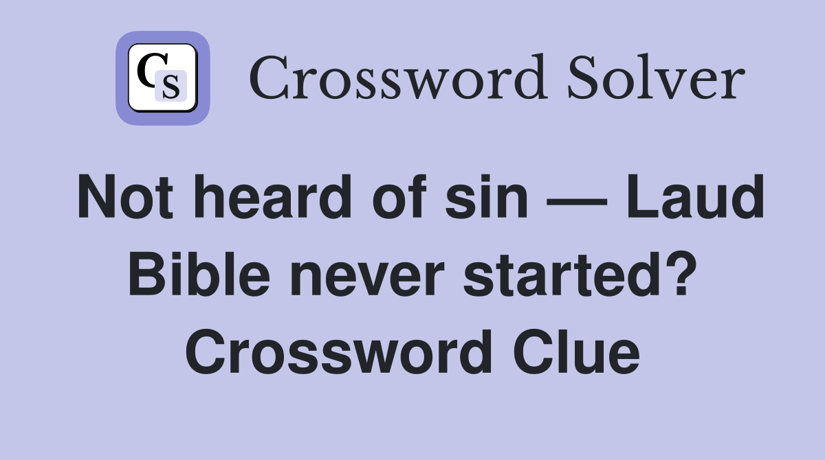Not heard of sin — Laud Bible never started? Crossword Clue