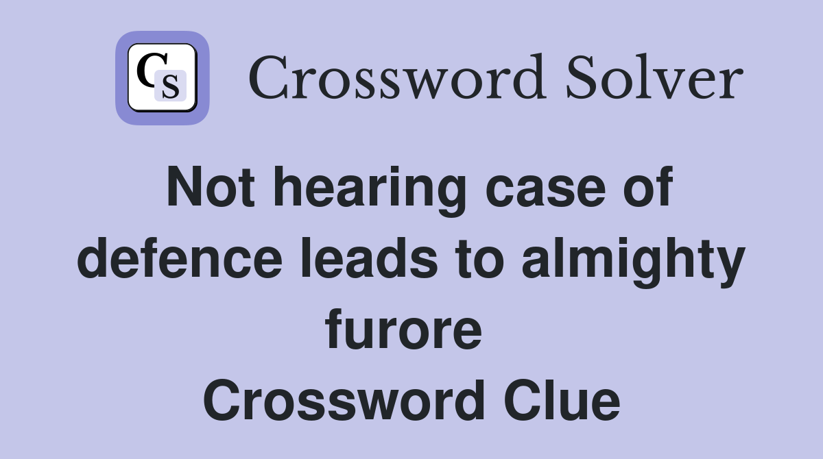 Not hearing case of defence leads to almighty furore  Crossword Clue