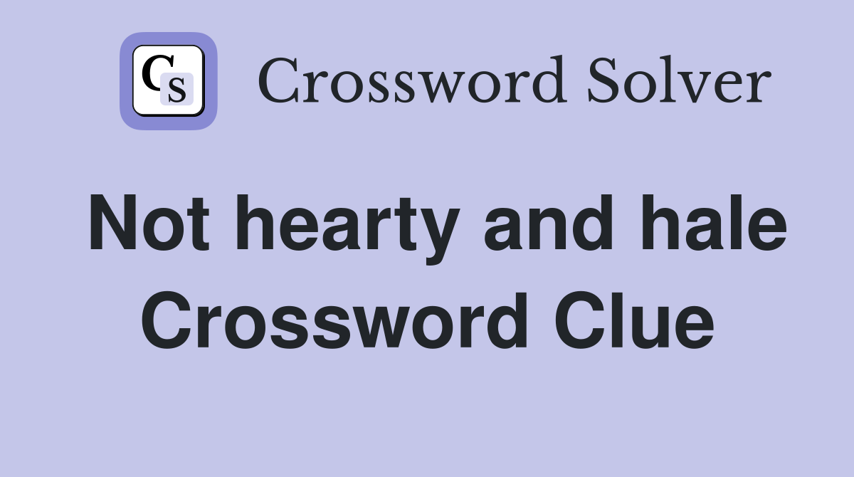 Not hearty and hale Crossword Clue