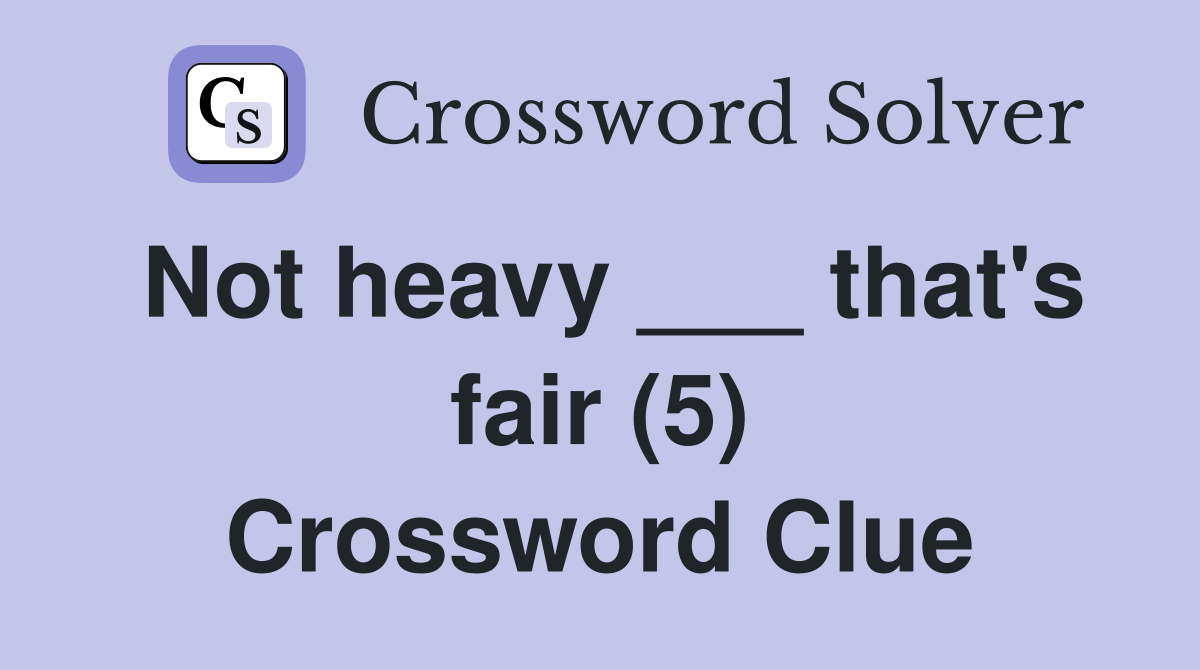 Not heavy ___ that's fair (5) Crossword Clue