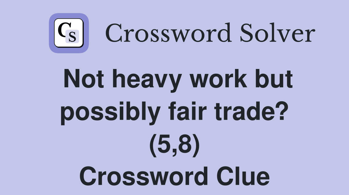 Not heavy work but possibly fair trade? (5,8) Crossword Clue