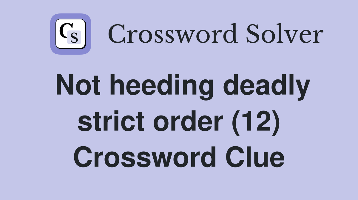 Not heeding deadly strict order (12) Crossword Clue
