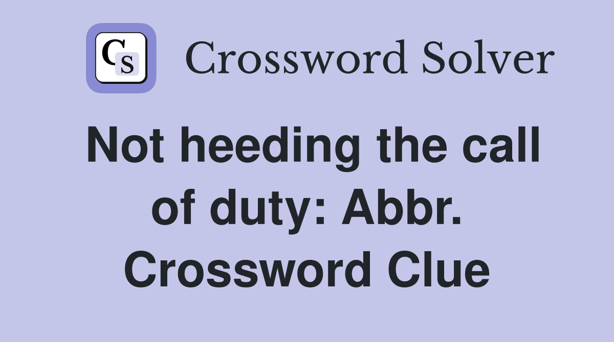 Not heeding the call of duty: Abbr. Crossword Clue
