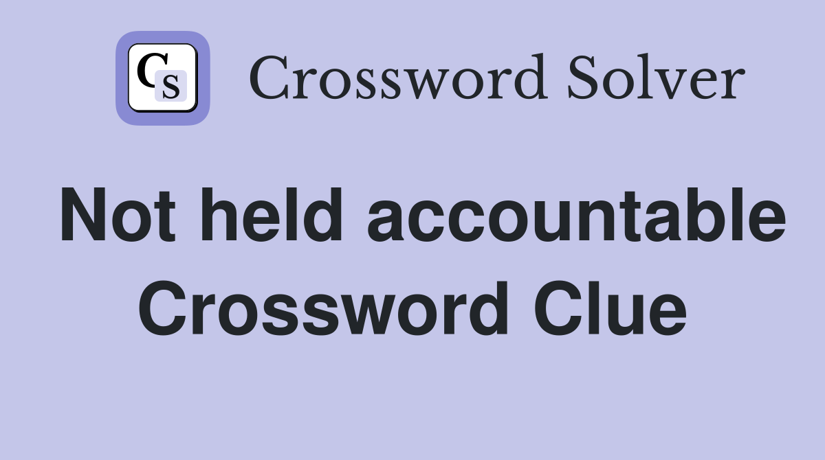 Not held accountable Crossword Clue