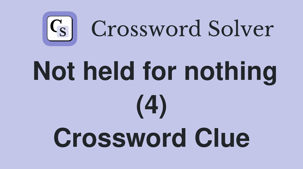 Not held for nothing (4) Crossword Clue