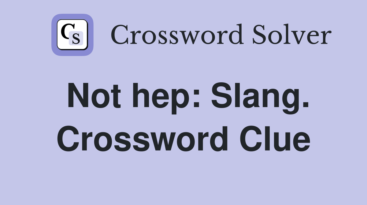 Not hep: Slang. Crossword Clue