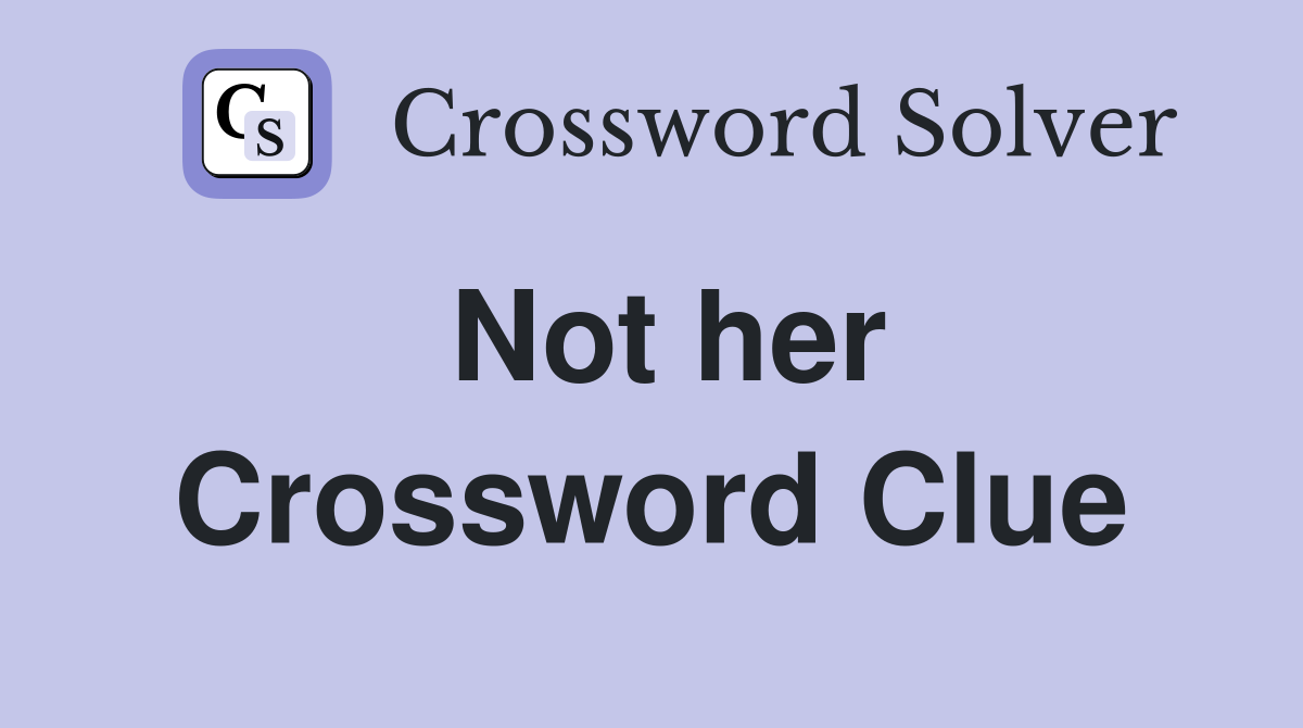 Not her Crossword Clue