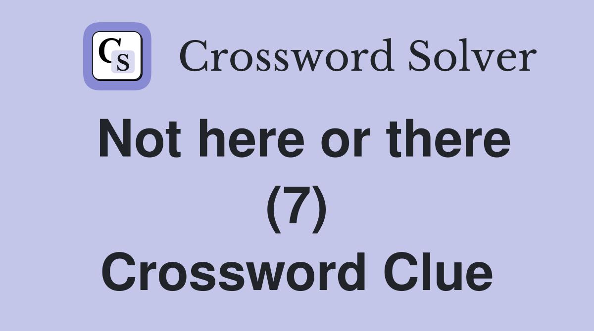 Not here or there (7) Crossword Clue