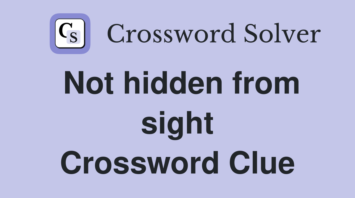 Not hidden from sight Crossword Clue