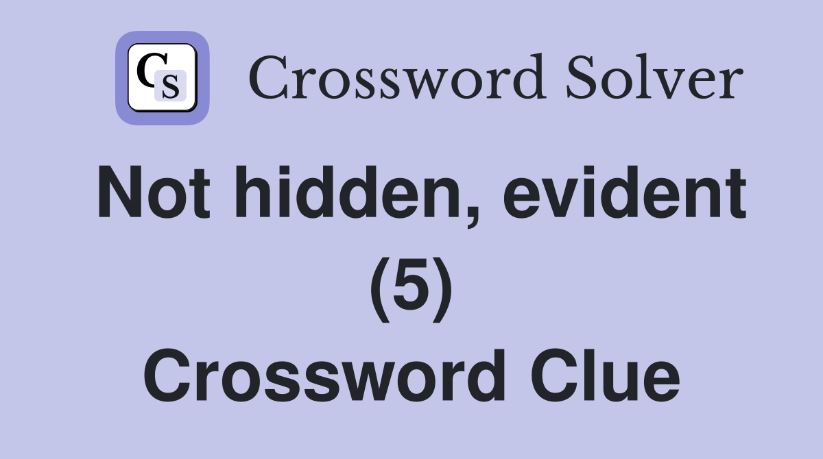 Not hidden, evident (5) Crossword Clue