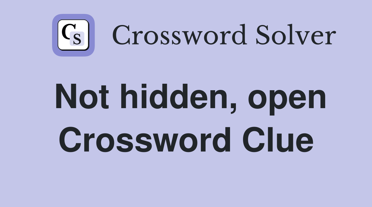 Not hidden, open Crossword Clue
