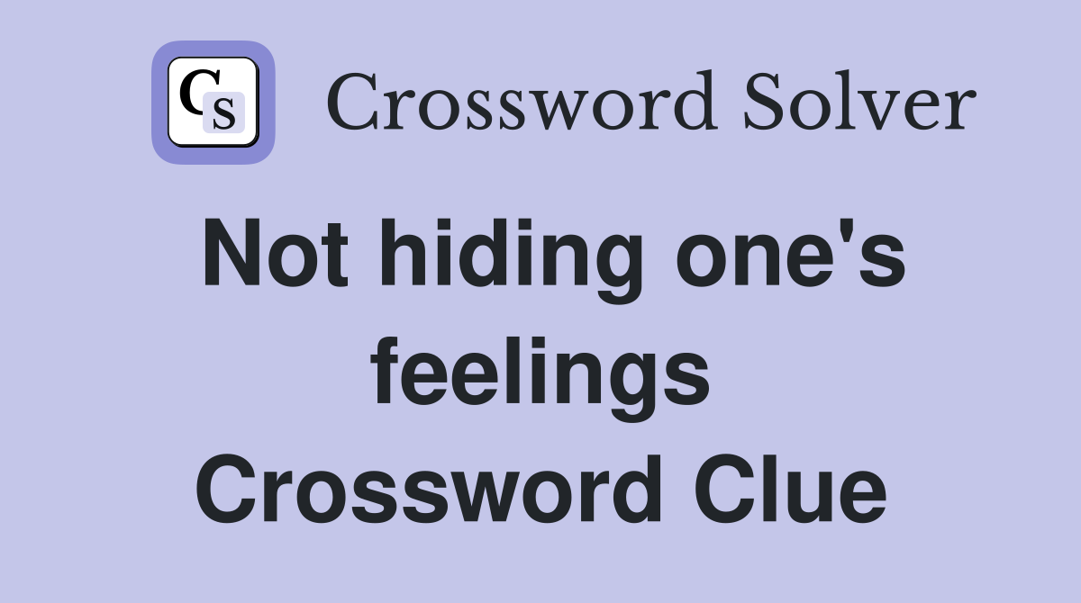 Not hiding one's feelings Crossword Clue