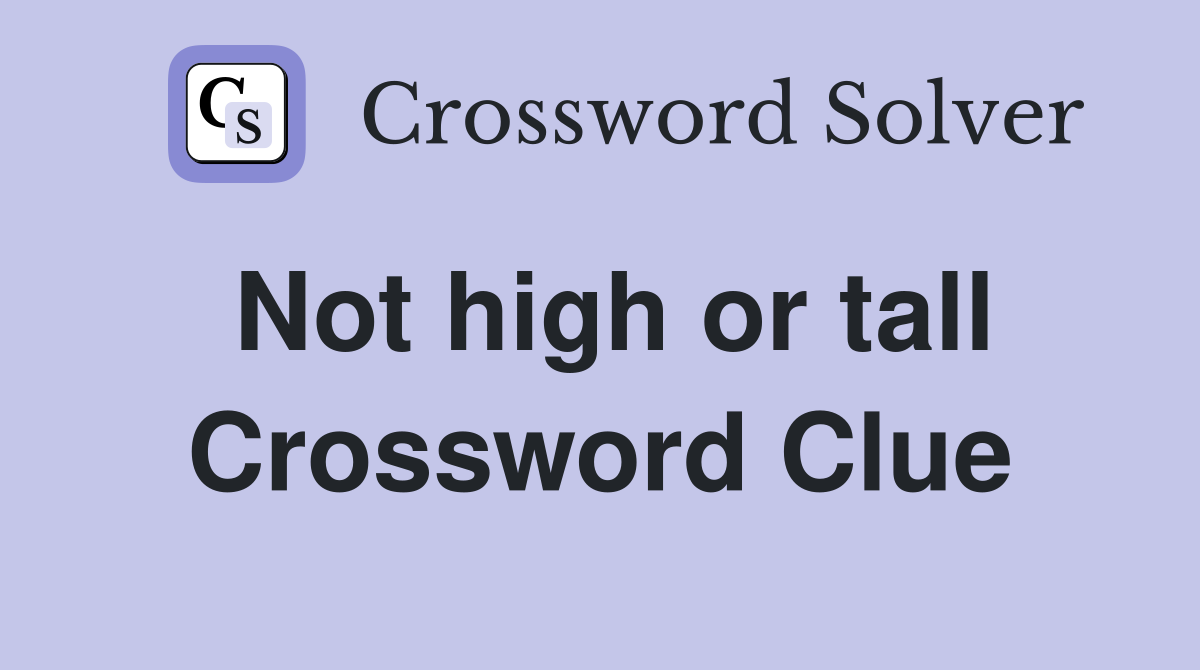 Not high or tall Crossword Clue