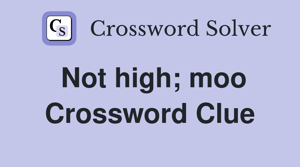 Not high; moo Crossword Clue