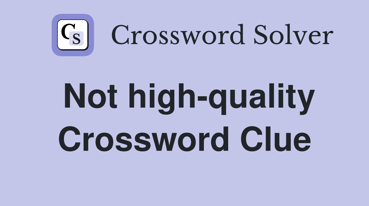 Not high-quality Crossword Clue