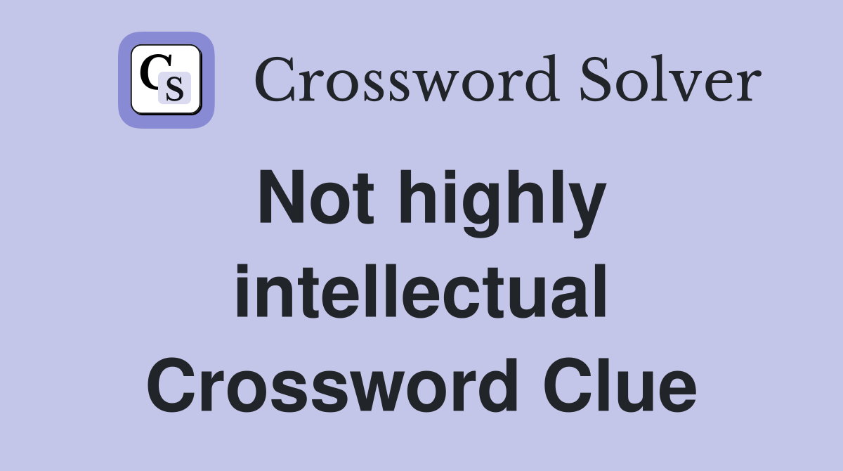Not highly intellectual Crossword Clue