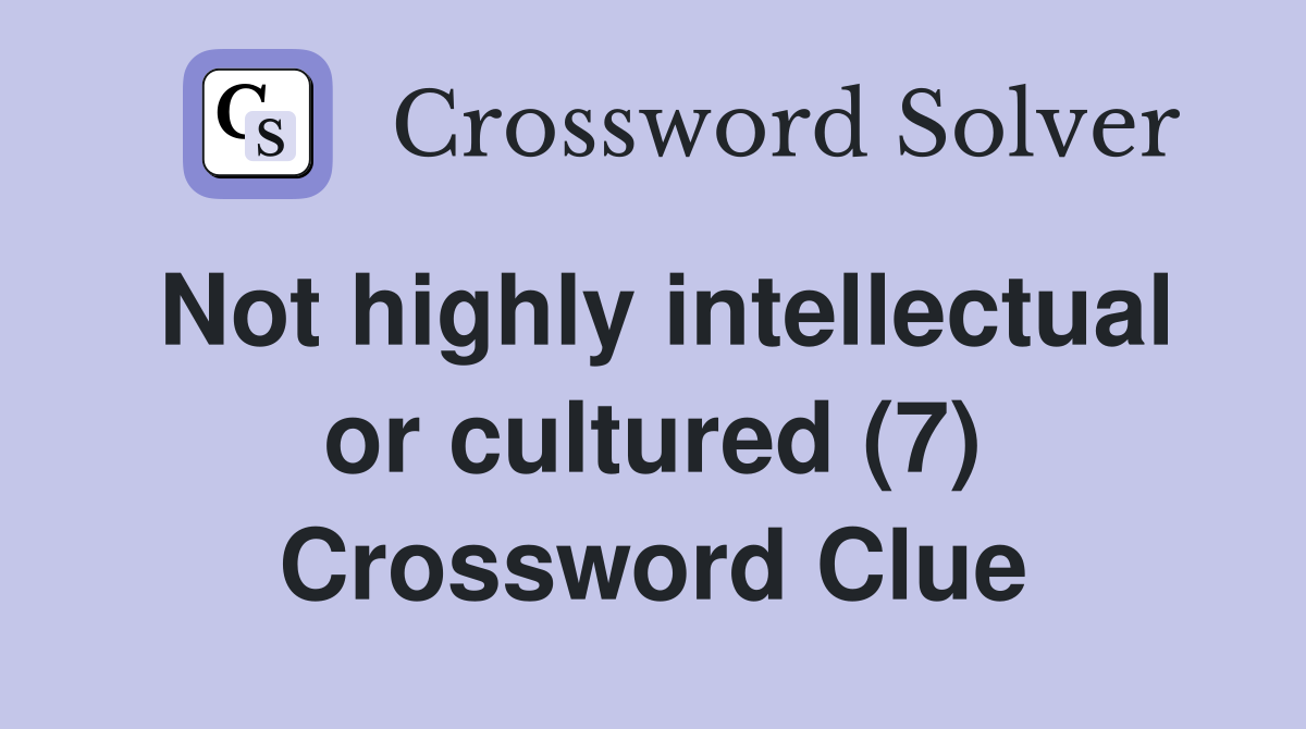 Not highly intellectual or cultured (7) Crossword Clue