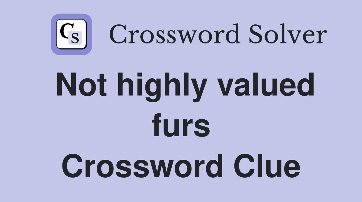 Not highly valued furs Crossword Clue