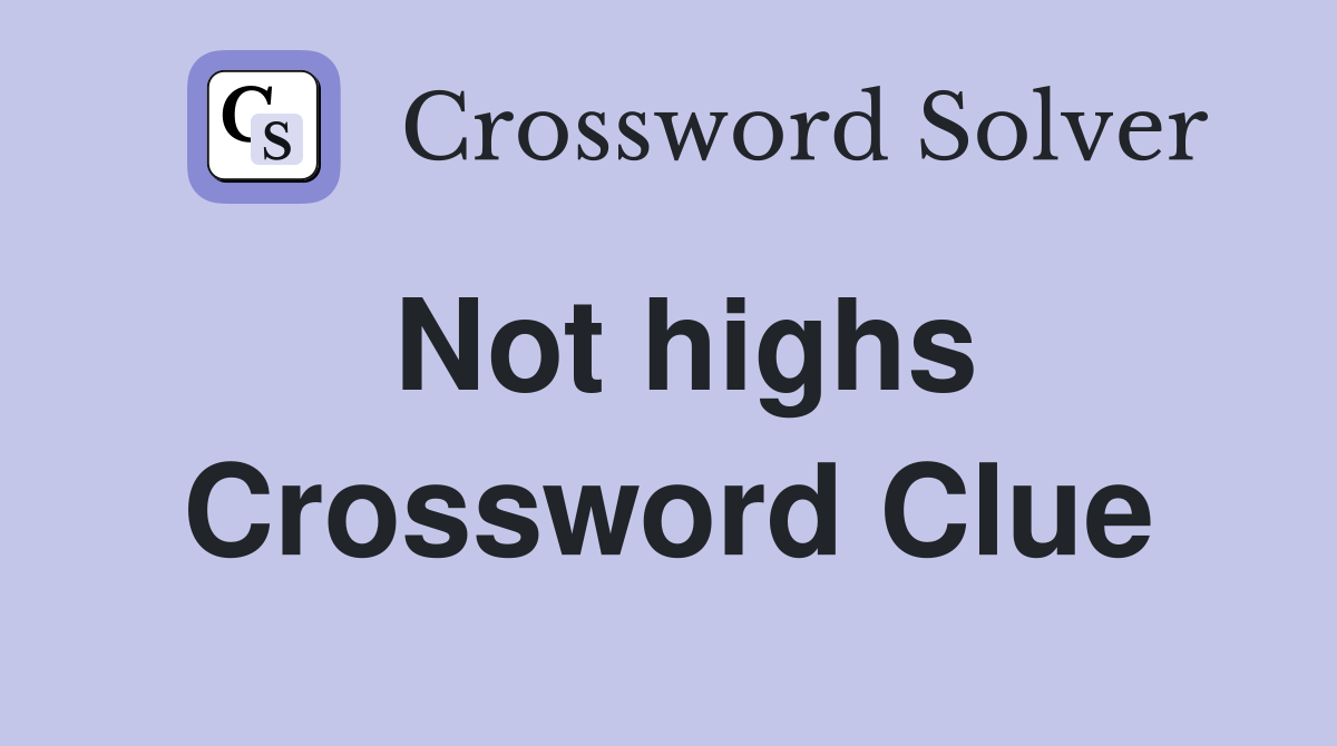 Not highs Crossword Clue