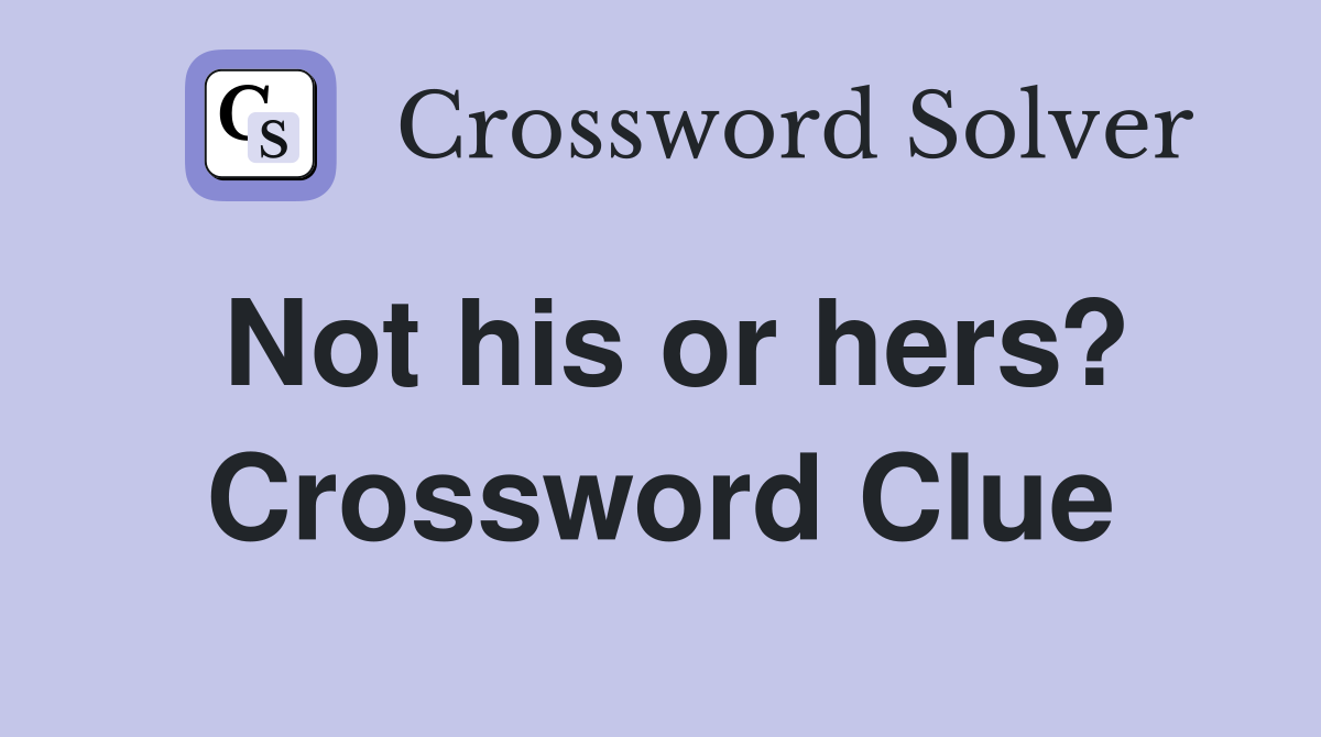 Not his or hers? Crossword Clue