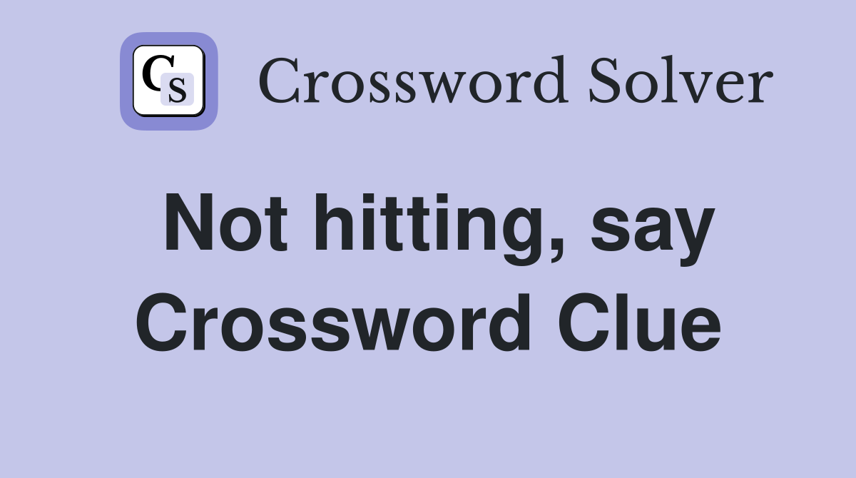 Not hitting, say Crossword Clue