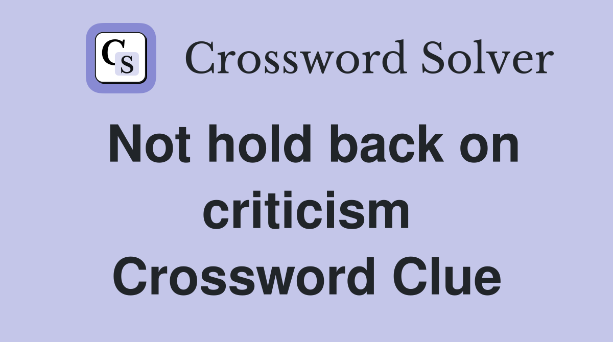 Not hold back on criticism Crossword Clue