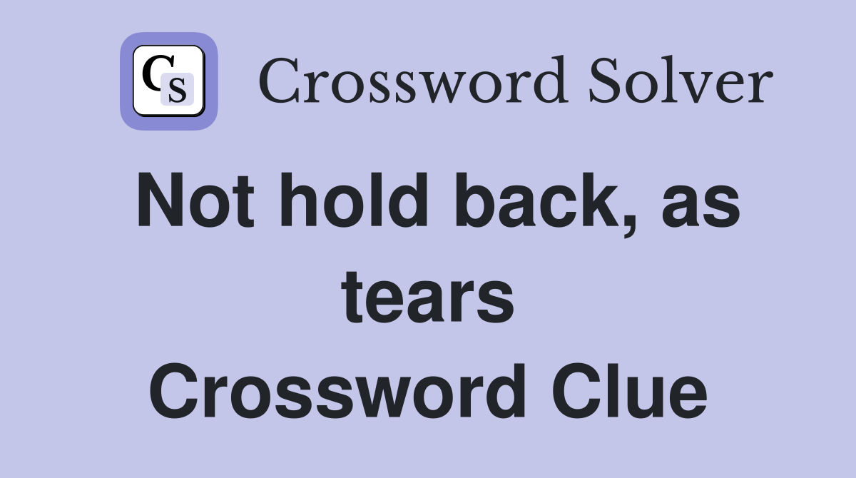 Not hold back, as tears Crossword Clue