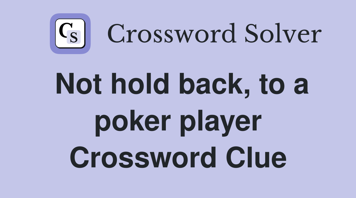 Not hold back, to a poker player Crossword Clue