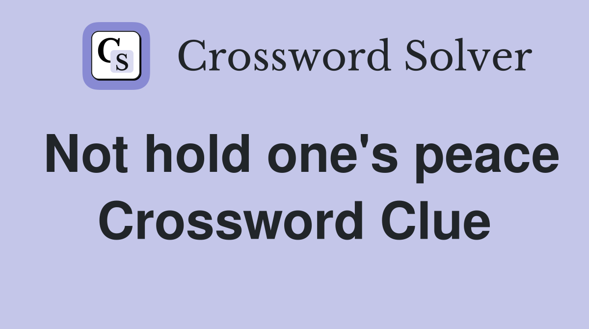 Not hold one's peace Crossword Clue
