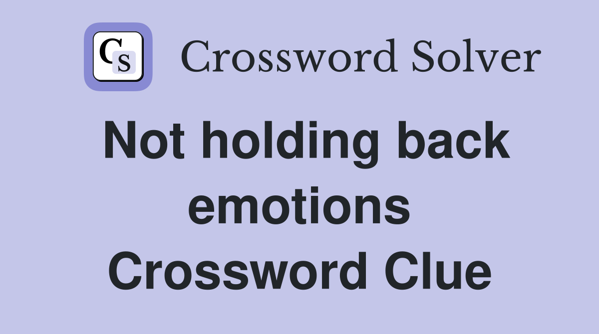 Not holding back emotions Crossword Clue