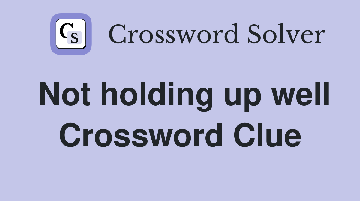 Not holding up well Crossword Clue