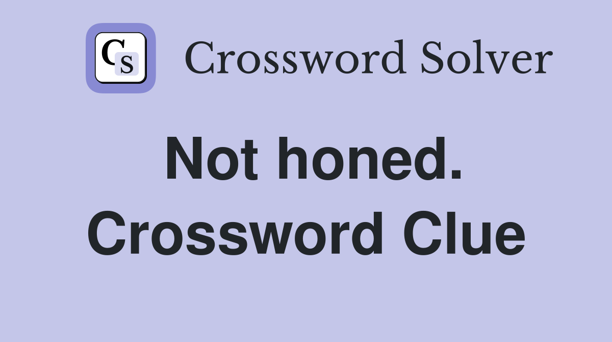 Not honed. Crossword Clue